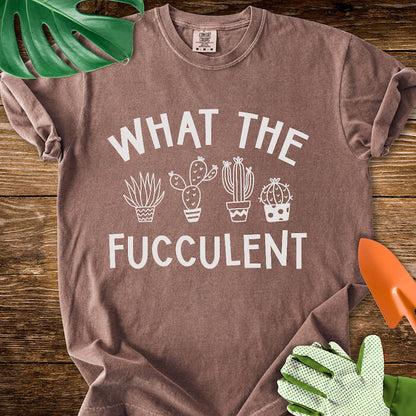 What The Fucculent T-Shirt | Comfort Colors