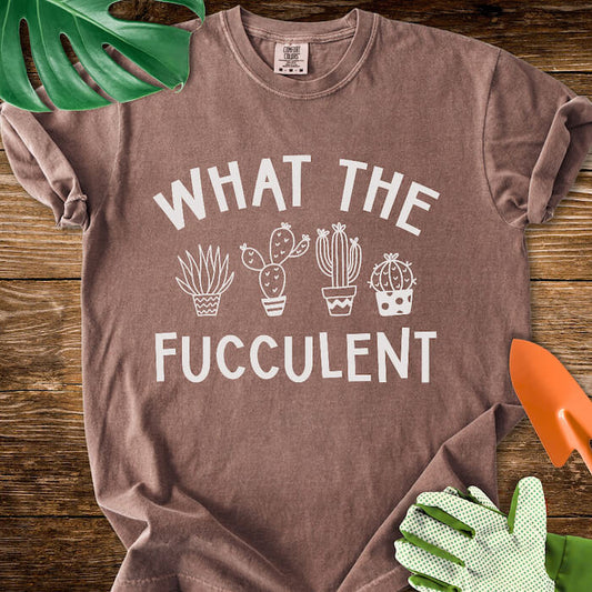 What The Fucculent T-Shirt | Comfort Colors