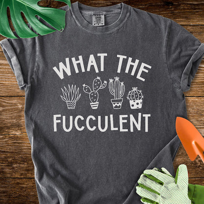 What The Fucculent T-Shirt | Comfort Colors