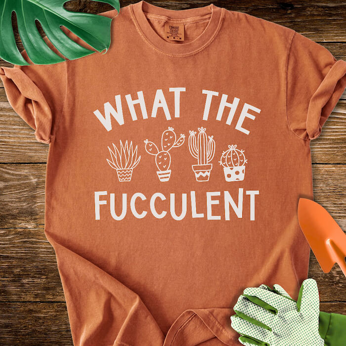 What The Fucculent T-Shirt | Comfort Colors