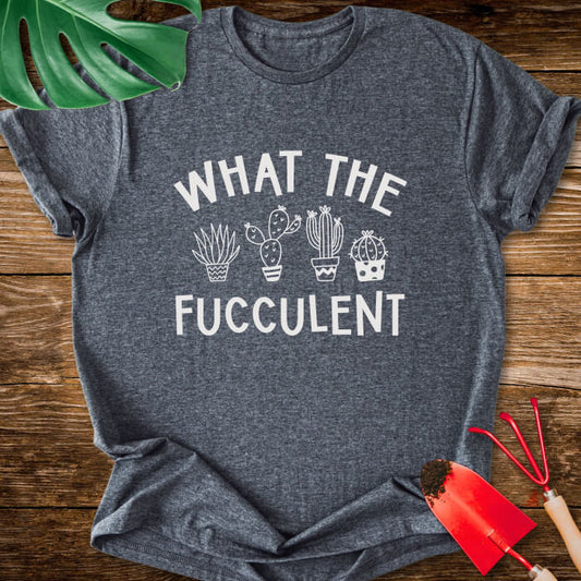 What The Fucculent T-Shirt