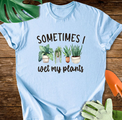 Sometimes I Wet My Plants T-Shirt
