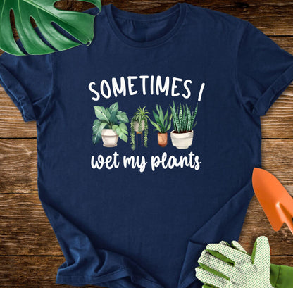 Sometimes I Wet My Plants T-Shirt