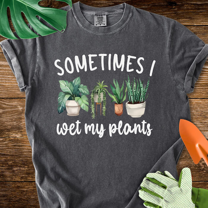 Sometimes I Wet My Plants T-Shirt | Comfort Colors