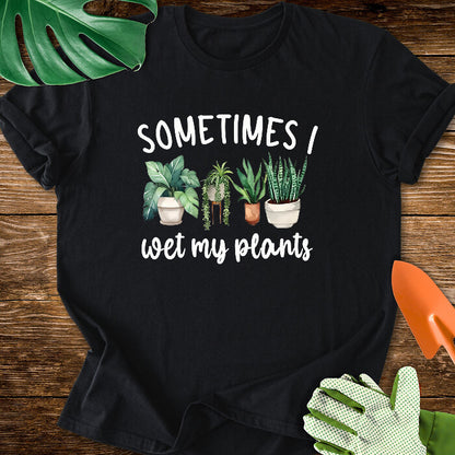 Sometimes I Wet My Plants T-Shirt