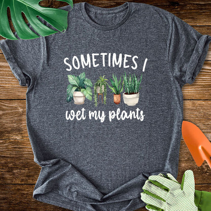Sometimes I Wet My Plants T-Shirt