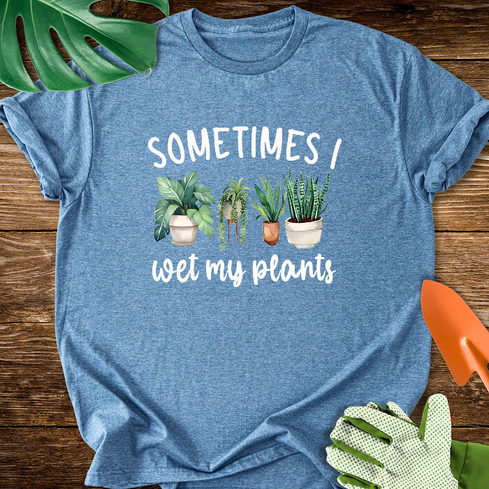 Sometimes I Wet My Plants T-Shirt