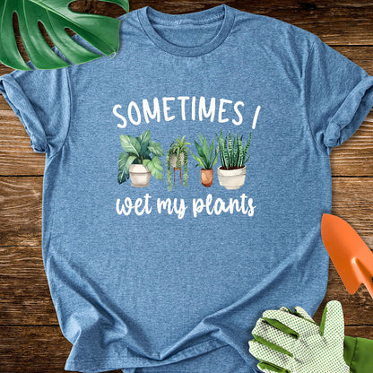 Sometimes I Wet My Plants T-Shirt