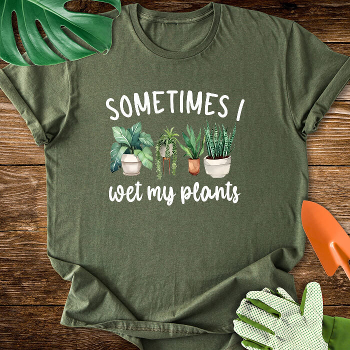 Sometimes I Wet My Plants T-Shirt