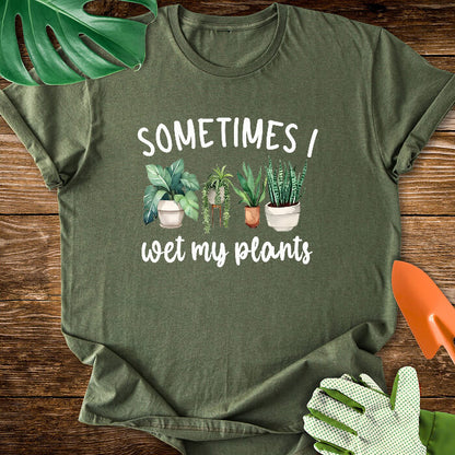 Sometimes I Wet My Plants T-Shirt