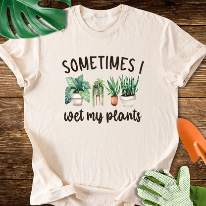 Sometimes I Wet My Plants T-Shirt