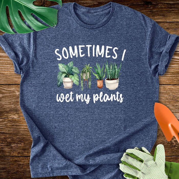 Sometimes I Wet My Plants T-Shirt