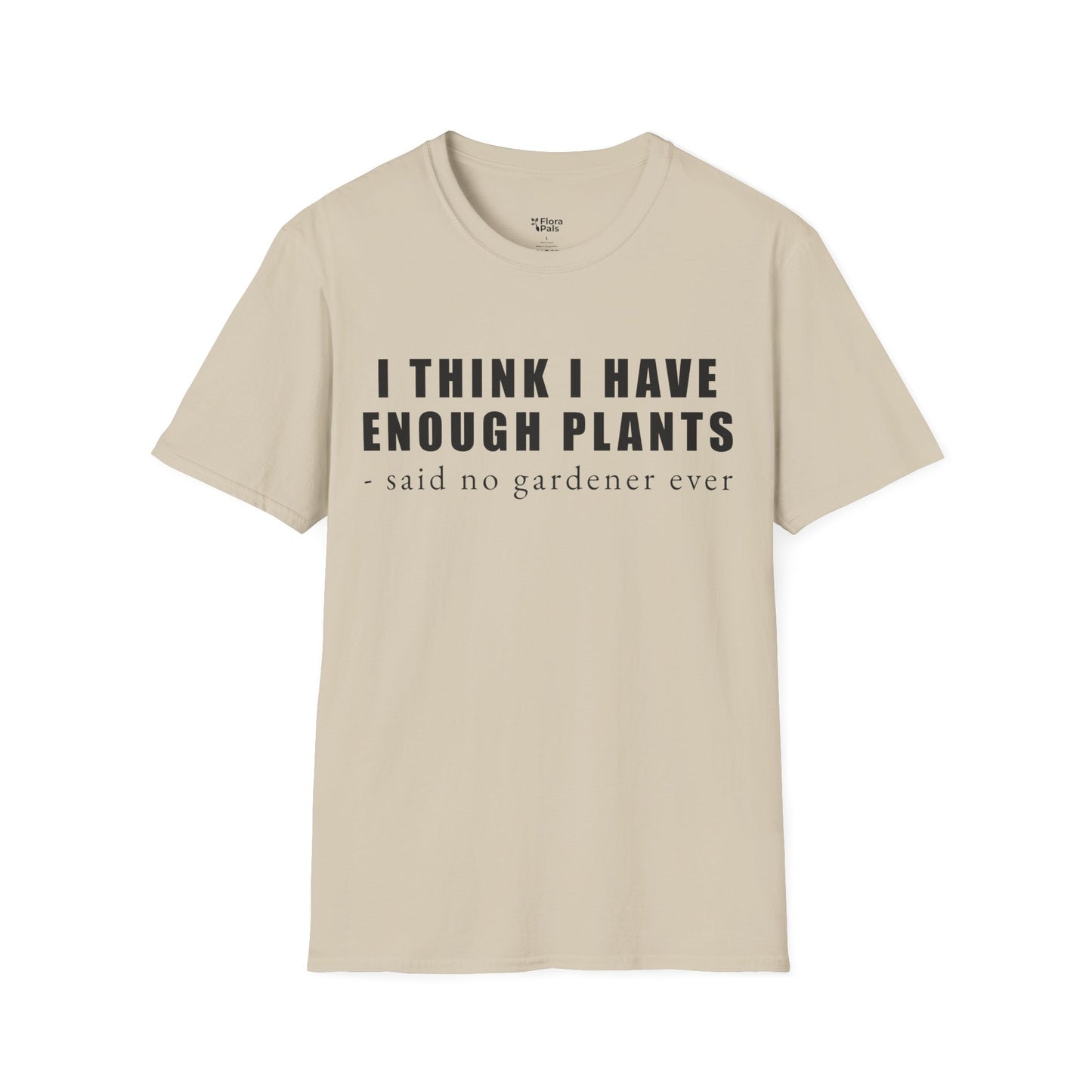 I Think I Have Enough Plants - Said No Gardener Ever T-Shirt