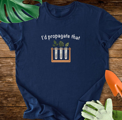I’d Propagate That Propagation Station T-Shirt