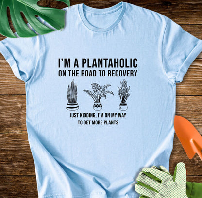 I’m a Plantaholic on the Road to Recovery Just Kidding, I’m on My Way to Get More Plants T-Shirt