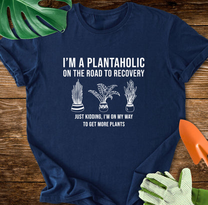 I’m a Plantaholic on the Road to Recovery Just Kidding, I’m on My Way to Get More Plants T-Shirt