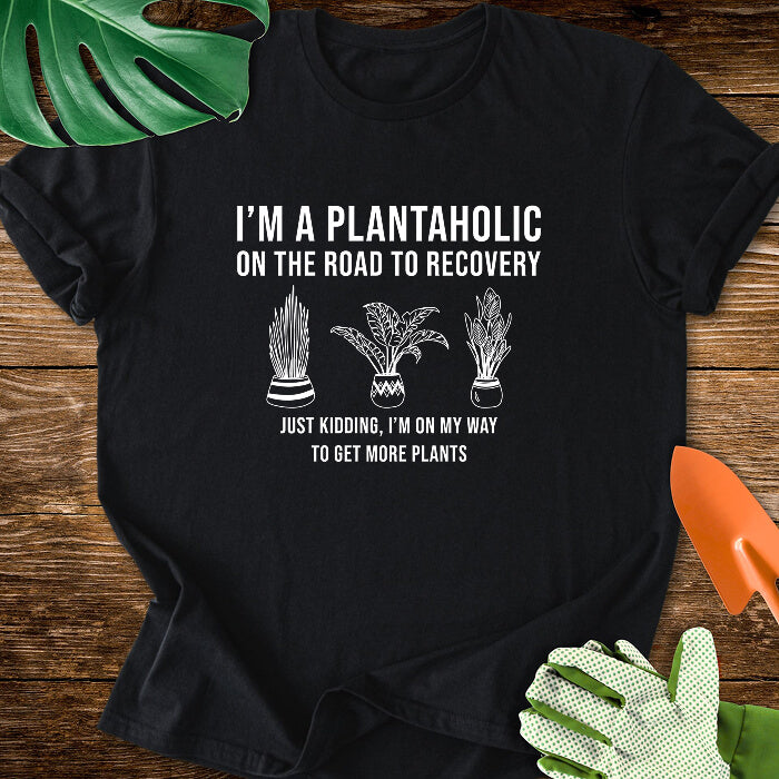 I’m a Plantaholic on the Road to Recovery Just Kidding, I’m on My Way to Get More Plants T-Shirt