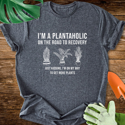 I’m a Plantaholic on the Road to Recovery Just Kidding, I’m on My Way to Get More Plants T-Shirt