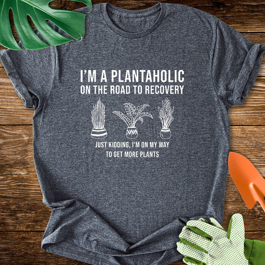 I’m a Plantaholic on the Road to Recovery Just Kidding, I’m on My Way to Get More Plants T-Shirt