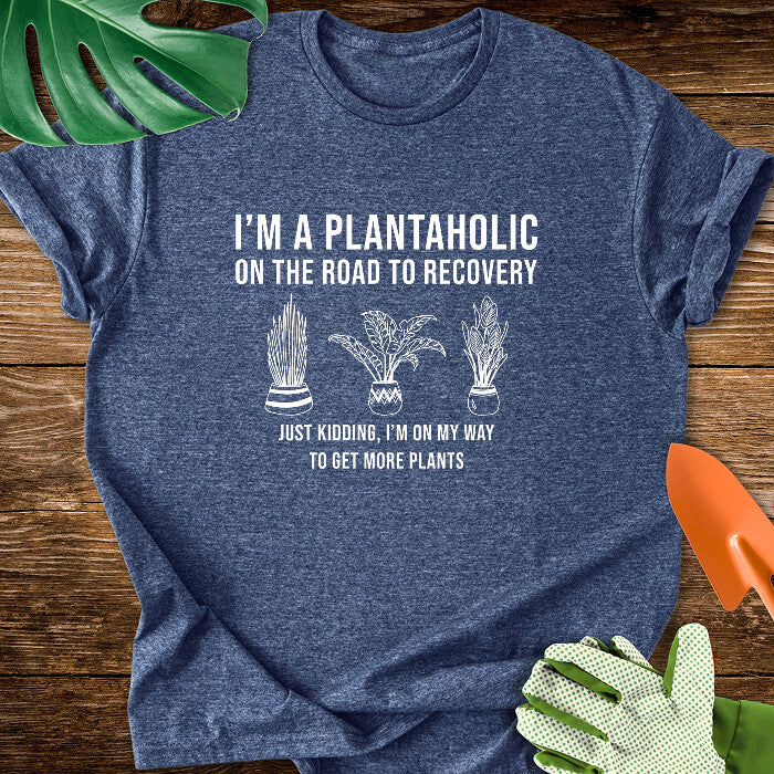 I’m a Plantaholic on the Road to Recovery Just Kidding, I’m on My Way to Get More Plants T-Shirt