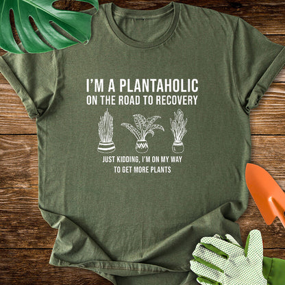 I’m a Plantaholic on the Road to Recovery Just Kidding, I’m on My Way to Get More Plants T-Shirt