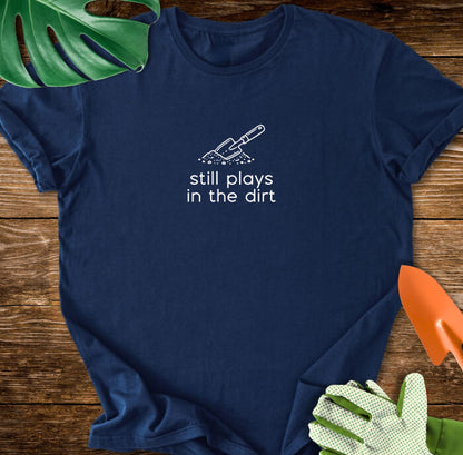 Still Plays In The Dirt T-Shirt
