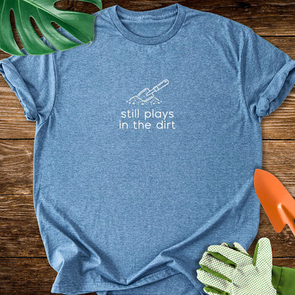 Still Plays In The Dirt T-Shirt