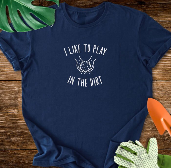 I Like To Play In The Dirt T-Shirt