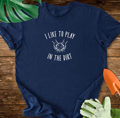 I Like To Play In The Dirt T-Shirt