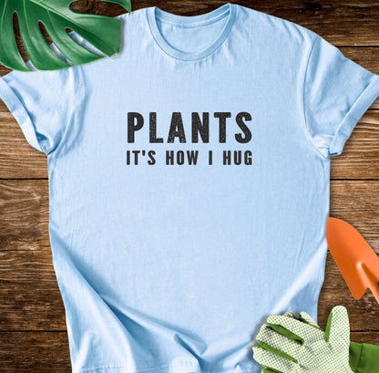 Plants It's How I Hug T-Shirt