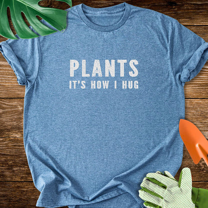 Plants It's How I Hug T-Shirt