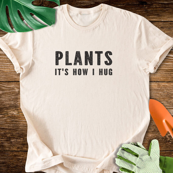 Plants It's How I Hug T-Shirt