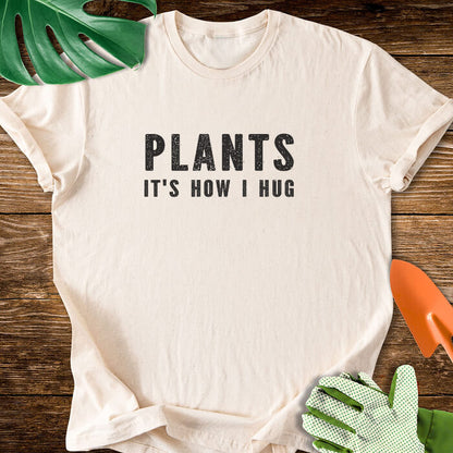 Plants It's How I Hug T-Shirt