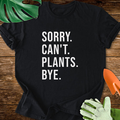 Sorry. Can't. Plants. Bye. T-Shirt
