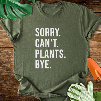 Sorry. Can't. Plants. Bye. T-Shirt
