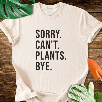 Sorry. Can't. Plants. Bye. T-Shirt