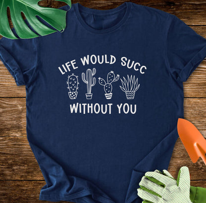 Life Would Succ Without You T-Shirt