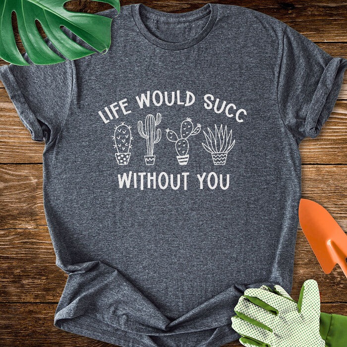 Life Would Succ Without You T-Shirt