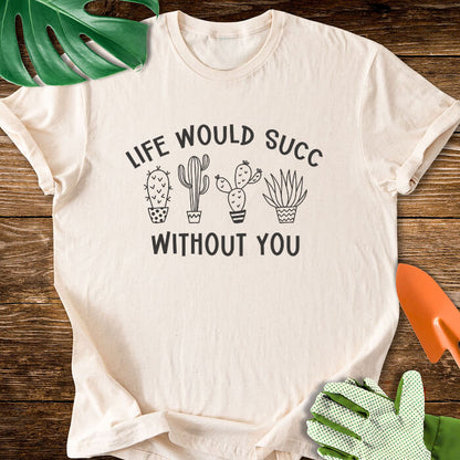 Life Would Succ Without You T-Shirt