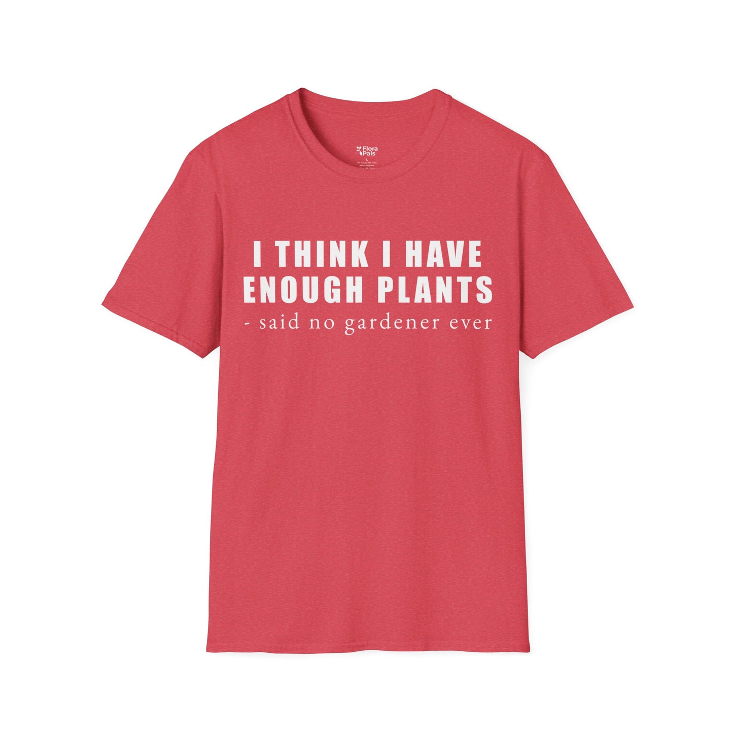 I Think I Have Enough Plants - Said No Gardener Ever T-Shirt