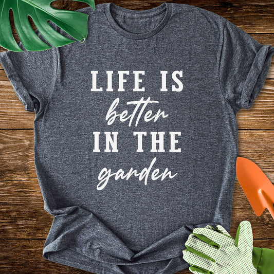 Life Is Better In The Garden T-Shirt