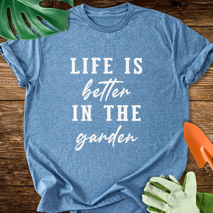 Life Is Better In The Garden T-Shirt