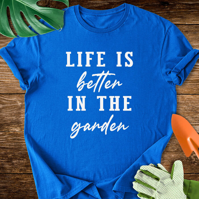 Life Is Better In The Garden T-Shirt