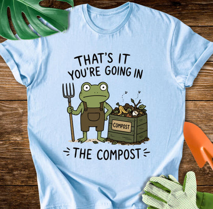 That's It You're Going in The Compost T-Shirt