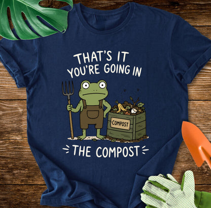 That's It You're Going in The Compost T-Shirt