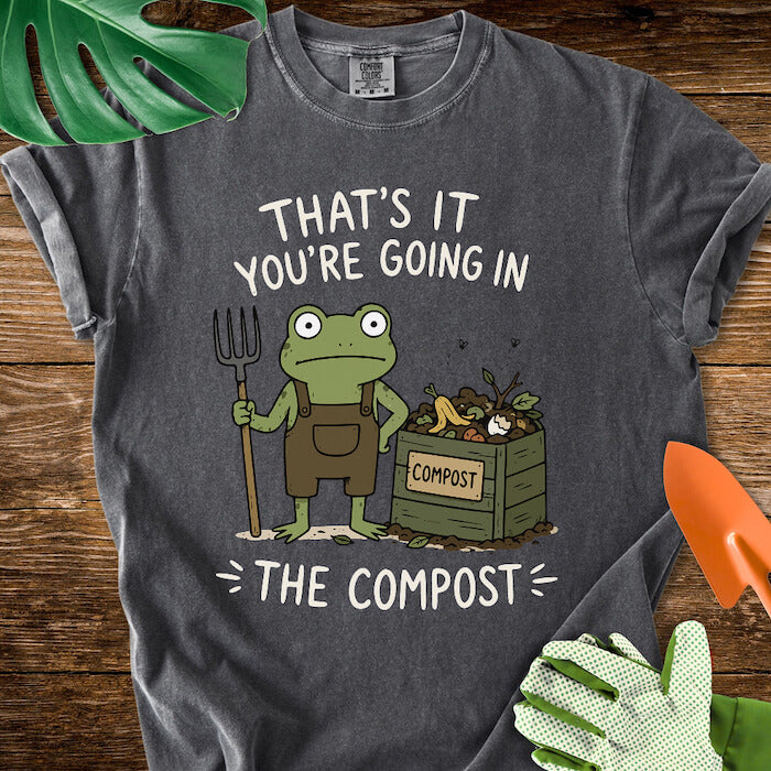 That's It You're Going in The Compost T-Shirt | Comfort Colors