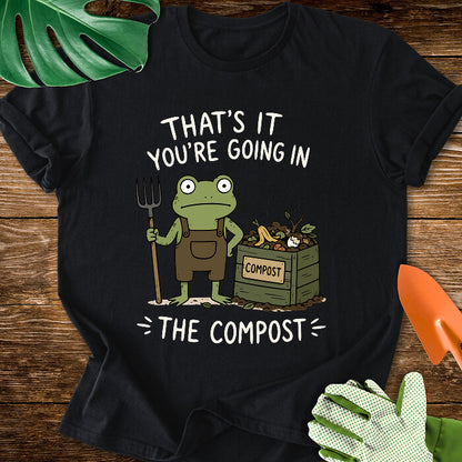 That's It You're Going in The Compost T-Shirt