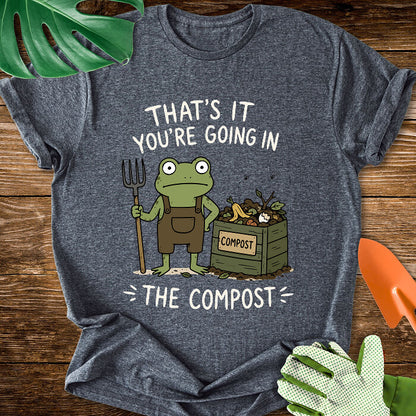 That's It You're Going in The Compost T-Shirt