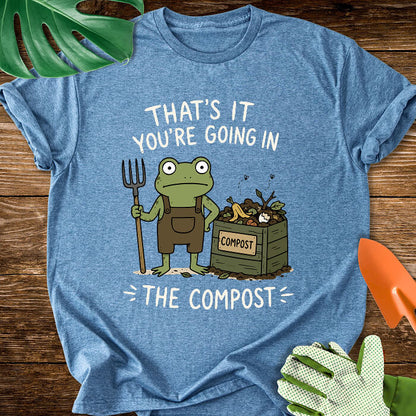 That's It You're Going in The Compost T-Shirt