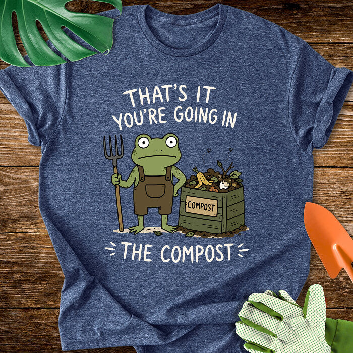 That's It You're Going in The Compost T-Shirt